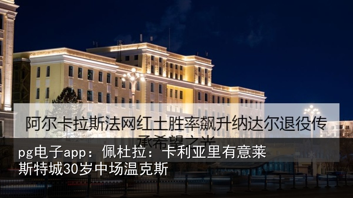 pg电子app:佩杜拉:卡利相关情况30岁中场温克斯