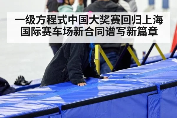 一级方程式中国大奖赛回归上海国际赛车场新合同谱写新篇章